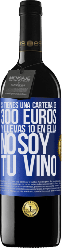 39,95 € | Vino Tinto Edición RED MBE Reserva Si tienes una cartera de 300 euros y llevas 10 en ella, no soy tu vino Etiqueta Azul. Etiqueta personalizable Reserva 12 Meses Cosecha 2015 Tempranillo