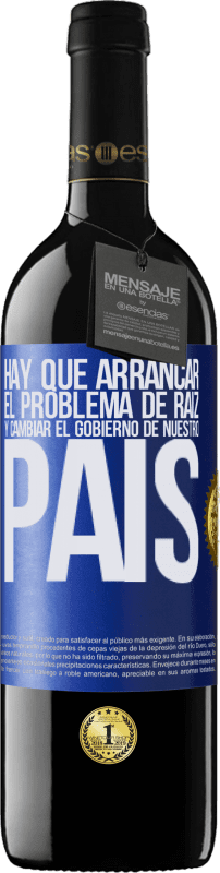39,95 € Envío gratis | Vino Tinto Edición RED MBE Reserva Hay que arrancar el problema de raíz, y cambiar el gobierno de nuestro país Etiqueta Azul. Etiqueta personalizable Reserva 12 Meses Cosecha 2016 Tempranillo