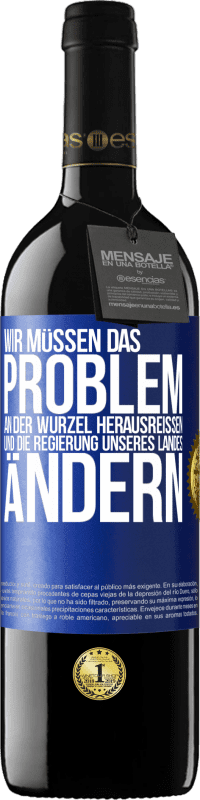 39,95 € | Rotwein RED Ausgabe MBE Reserve Wir müssen das Problem an der Wurzel herausreißen und die Regierung unseres Landes ändern Blaue Markierung. Anpassbares Etikett Reserve 12 Monate Ernte 2015 Tempranillo