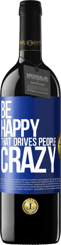 39,95 € | Red Wine RED Edition MBE Reserve Be happy. That drives people crazy Blue Label. Customizable label Reserve 12 Months Harvest 2015 Tempranillo