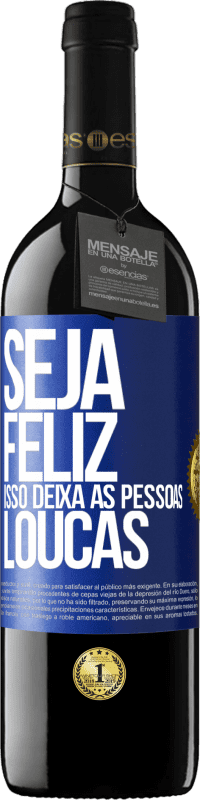 39,95 € Envio grátis | Vinho tinto Edição RED MBE Reserva Seja feliz. Isso deixa as pessoas loucas Etiqueta Azul. Etiqueta personalizável Reserva 12 Meses Colheita 2016 Tempranillo