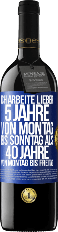39,95 € Kostenloser Versand | Rotwein RED Ausgabe MBE Reserve Ich arbeite lieber 5 Jahre von Montag bis Sonntag als 40 Jahre von Montag bis Freitag Blaue Markierung. Anpassbares Etikett Reserve 12 Monate Ernte 2016 Tempranillo