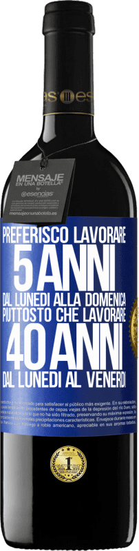 39,95 € Spedizione Gratuita | Vino rosso Edizione RED MBE Riserva Preferisco lavorare 5 anni dal lunedì alla domenica, piuttosto che lavorare 40 anni dal lunedì al venerdì Etichetta Blu. Etichetta personalizzabile Riserva 12 Mesi Raccogliere 2014 Tempranillo