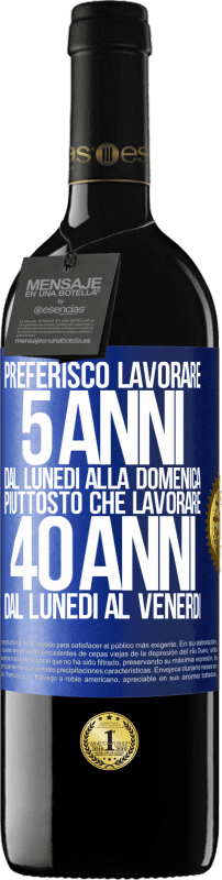 39,95 € | Vino rosso Edizione RED MBE Riserva Preferisco lavorare 5 anni dal lunedì alla domenica, piuttosto che lavorare 40 anni dal lunedì al venerdì Etichetta Blu. Etichetta personalizzabile Riserva 12 Mesi Raccogliere 2016 Tempranillo