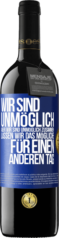39,95 € Kostenloser Versand | Rotwein RED Ausgabe MBE Reserve Wir sind unmöglich, aber wir sind unmöglich zusammen. Lassen wir das Mögliche für einen anderen Tag Blaue Markierung. Anpassbares Etikett Reserve 12 Monate Ernte 2016 Tempranillo