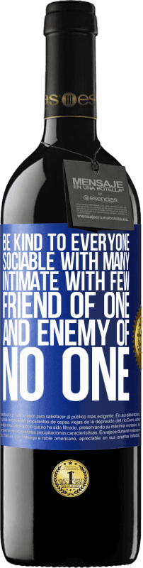 39,95 € | Red Wine RED Edition MBE Reserve Be kind to everyone, sociable with many, intimate with few, friend of one, and enemy of no one Blue Label. Customizable label Reserve 12 Months Harvest 2016 Tempranillo