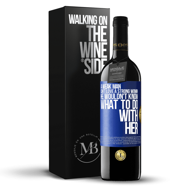 39,95 € Free Shipping | Red Wine RED Edition MBE Reserve A weak man can't love a strong woman, he wouldn't know what to do with her Blue Label. Customizable label Reserve 12 Months Harvest 2014 Tempranillo