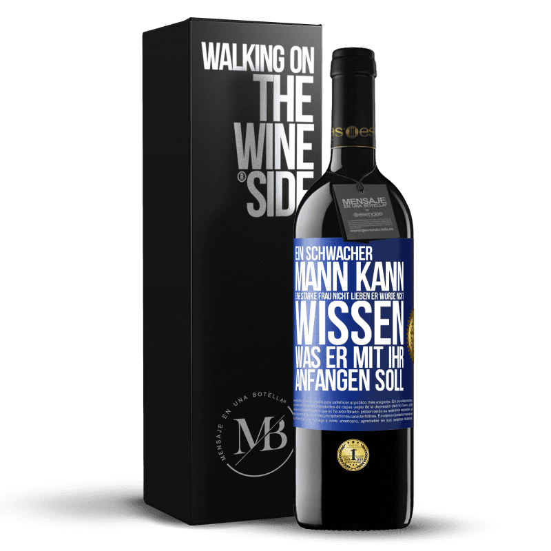 39,95 € Kostenloser Versand | Rotwein RED Ausgabe MBE Reserve Ein schwacher Mann kann eine starke Frau nicht lieben, er würde nicht wissen, was er mit ihr anfangen soll Blaue Markierung. Anpassbares Etikett Reserve 12 Monate Ernte 2015 Tempranillo