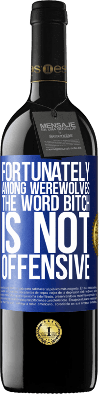 39,95 € | Red Wine RED Edition MBE Reserve Fortunately among werewolves, the word bitch is not offensive Blue Label. Customizable label Reserve 12 Months Harvest 2016 Tempranillo