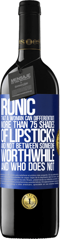 39,95 € 免费送货 | 红酒 RED版 MBE 预订 具有讽刺意味的女人可以区分75种以上的唇膏，而不是区分那些值得和不值得的人 蓝色标签. 可自定义的标签 预订 12 个月 收成 2014 Tempranillo