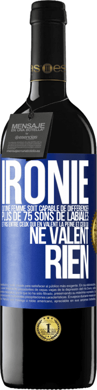 39,95 € | Vin rouge Édition RED MBE Réserve Ironie. Qu'une femme soit capable de différencier plus de 75 sons de labiales et pas entre ceux qui en valent la peine et ceux q Étiquette Bleue. Étiquette personnalisable Réserve 12 Mois Récolte 2015 Tempranillo