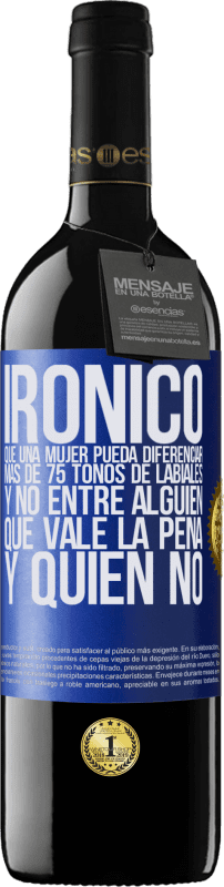 «Irónico. Que una mujer pueda diferenciar más de 75 tonos de labiales y no entre alguien que vale la pena y quien no» Edición RED MBE Reserva