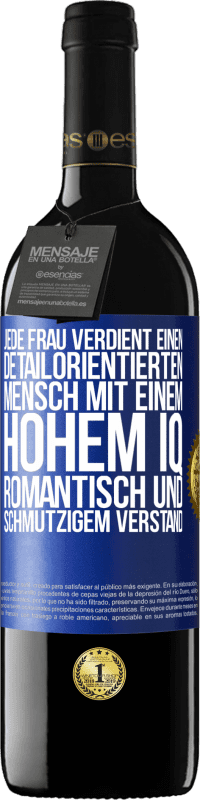 39,95 € | Rotwein RED Ausgabe MBE Reserve Jede Frau verdient einen detailorientierten Mensch mit einem hohem IQ, romantisch und schmutzigem Verstand Blaue Markierung. Anpassbares Etikett Reserve 12 Monate Ernte 2016 Tempranillo
