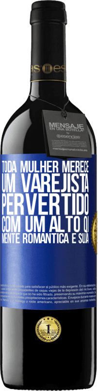 39,95 € | Vinho tinto Edição RED MBE Reserva Toda mulher merece um varejista pervertido com um alto QI, mente romântica e suja Etiqueta Azul. Etiqueta personalizável Reserva 12 Meses Colheita 2015 Tempranillo