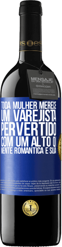 39,95 € | Vinho tinto Edição RED MBE Reserva Toda mulher merece um varejista pervertido com um alto QI, mente romântica e suja Etiqueta Azul. Etiqueta personalizável Reserva 12 Meses Colheita 2016 Tempranillo