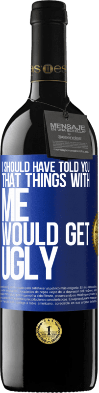 39,95 € Free Shipping | Red Wine RED Edition MBE Reserve I should have told you that things with me would get ugly Blue Label. Customizable label Reserve 12 Months Harvest 2016 Tempranillo