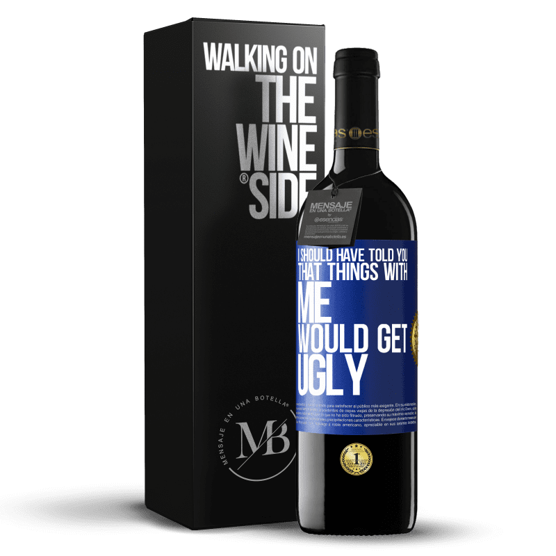 39,95 € Free Shipping | Red Wine RED Edition MBE Reserve I should have told you that things with me would get ugly Blue Label. Customizable label Reserve 12 Months Harvest 2014 Tempranillo