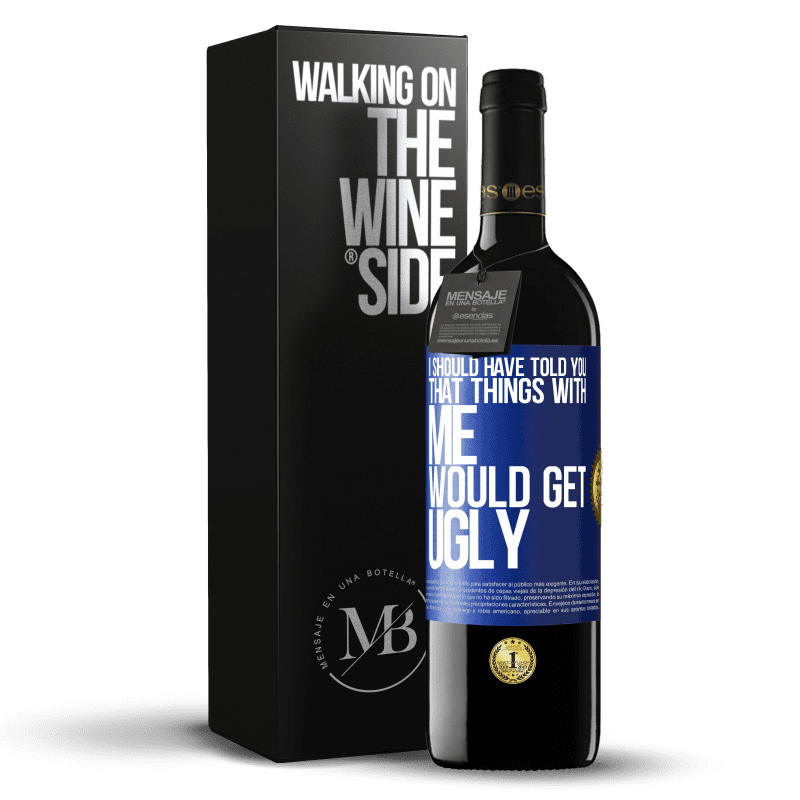 39,95 € Free Shipping | Red Wine RED Edition MBE Reserve I should have told you that things with me would get ugly Blue Label. Customizable label Reserve 12 Months Harvest 2016 Tempranillo