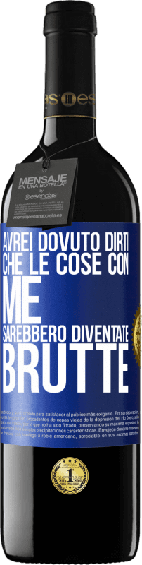 39,95 € | Vino rosso Edizione RED MBE Riserva Avrei dovuto dirti che le cose con me sarebbero diventate brutte Etichetta Blu. Etichetta personalizzabile Riserva 12 Mesi Raccogliere 2015 Tempranillo