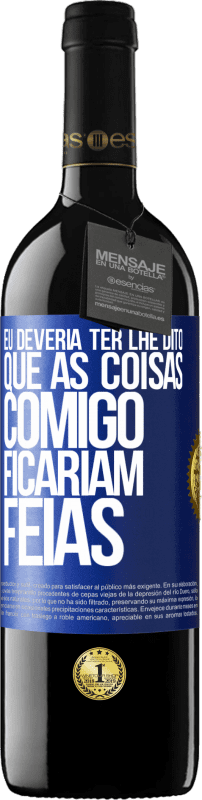 39,95 € | Vinho tinto Edição RED MBE Reserva Eu deveria ter lhe dito que as coisas comigo ficariam feias Etiqueta Azul. Etiqueta personalizável Reserva 12 Meses Colheita 2015 Tempranillo