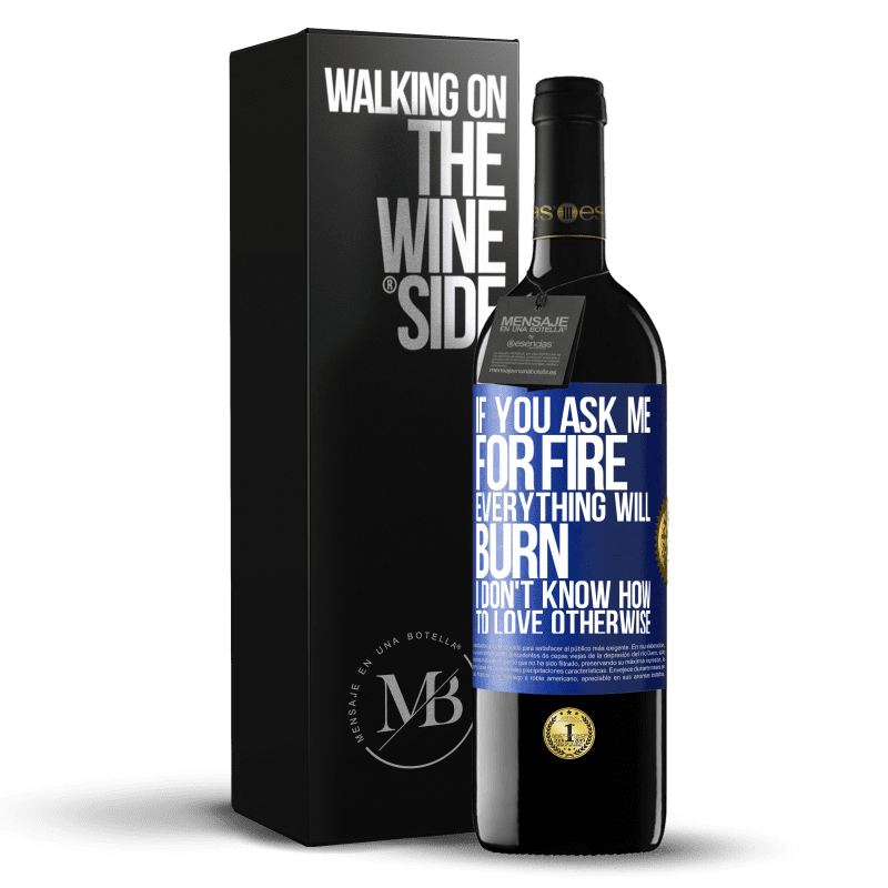 24,95 € Free Shipping | Red Wine RED Edition Crianza 6 Months If you ask me for fire, everything will burn. I don't know how to love otherwise Blue Label. Customizable label Aging in oak barrels 6 Months Harvest 2019 Tempranillo