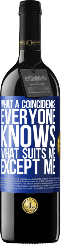 39,95 € Free Shipping | Red Wine RED Edition MBE Reserve What a coincidence. Everyone knows what suits me, except me Blue Label. Customizable label Reserve 12 Months Harvest 2016 Tempranillo