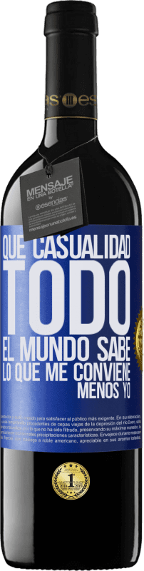 39,95 € Envío gratis | Vino Tinto Edición RED MBE Reserva Qué casualidad. Todo el mundo sabe lo que me conviene, menos yo Etiqueta Azul. Etiqueta personalizable Reserva 12 Meses Cosecha 2016 Tempranillo