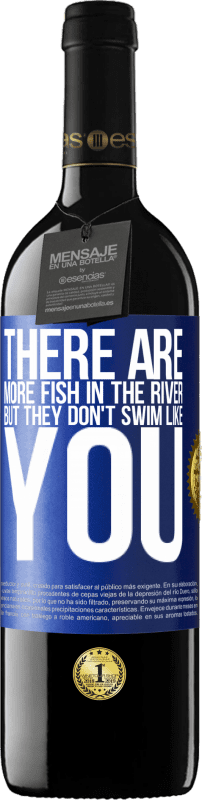 39,95 € | Red Wine RED Edition MBE Reserve There are more fish in the river, but they don't swim like you Blue Label. Customizable label Reserve 12 Months Harvest 2015 Tempranillo