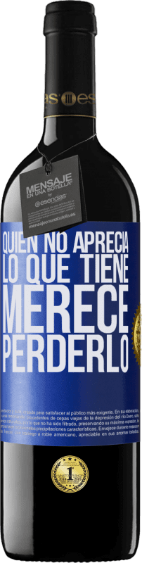 39,95 € | Vino Tinto Edición RED MBE Reserva Quien no aprecia lo que tiene, merece perderlo Etiqueta Azul. Etiqueta personalizable Reserva 12 Meses Cosecha 2015 Tempranillo