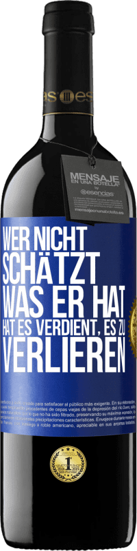 39,95 € | Rotwein RED Ausgabe MBE Reserve Wer nicht schätzt, was er hat, hat es verdient, es zu verlieren Blaue Markierung. Anpassbares Etikett Reserve 12 Monate Ernte 2014 Tempranillo