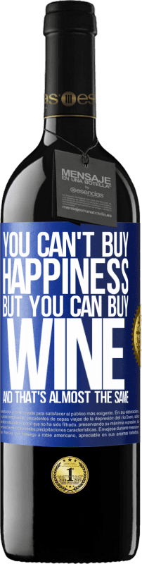 39,95 € | Red Wine RED Edition MBE Reserve You can't buy happiness, but you can buy wine and that's almost the same Blue Label. Customizable label Reserve 12 Months Harvest 2014 Tempranillo