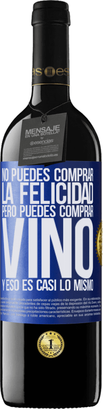 39,95 € | Vino Tinto Edición RED MBE Reserva No puedes comprar la felicidad, pero puedes comprar vino y eso es casi lo mismo Etiqueta Azul. Etiqueta personalizable Reserva 12 Meses Cosecha 2014 Tempranillo