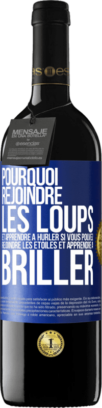 39,95 € | Vin rouge Édition RED MBE Réserve Pourquoi rejoindre les loups et apprendre à hurler si vous pouvez rejoindre les étoiles et apprendre à briller Étiquette Bleue. Étiquette personnalisable Réserve 12 Mois Récolte 2016 Tempranillo