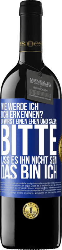 39,95 € | Rotwein RED Ausgabe MBE Reserve Wie werde ich dich erkennen? Du wirst einen ehen und sagen: Bitte, lass es ihn nicht sein. Das bin ich Blaue Markierung. Anpassbares Etikett Reserve 12 Monate Ernte 2015 Tempranillo