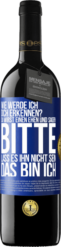 39,95 € Kostenloser Versand | Rotwein RED Ausgabe MBE Reserve Wie werde ich dich erkennen? Du wirst einen ehen und sagen: Bitte, lass es ihn nicht sein. Das bin ich Blaue Markierung. Anpassbares Etikett Reserve 12 Monate Ernte 2016 Tempranillo
