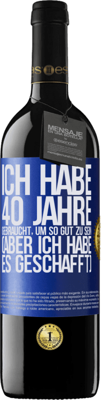 39,95 € Kostenloser Versand | Rotwein RED Ausgabe MBE Reserve Ich habe 40 Jahre gebraucht, um so gut zu sein (aber ich habe es geschafft) Blaue Markierung. Anpassbares Etikett Reserve 12 Monate Ernte 2016 Tempranillo