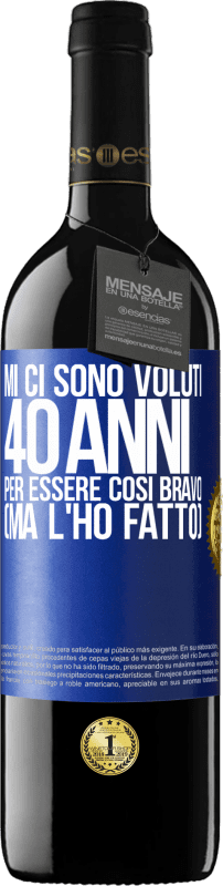 39,95 € | Vino rosso Edizione RED MBE Riserva Mi ci sono voluti 40 anni per essere così bravo (ma l'ho fatto) Etichetta Blu. Etichetta personalizzabile Riserva 12 Mesi Raccogliere 2015 Tempranillo