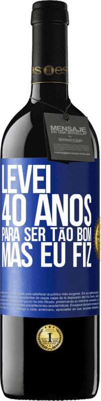 39,95 € | Vinho tinto Edição RED MBE Reserva Levei 40 anos para ser tão bom (mas eu fiz) Etiqueta Azul. Etiqueta personalizável Reserva 12 Meses Colheita 2015 Tempranillo