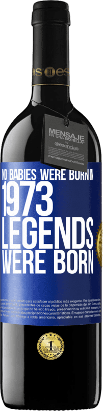 39,95 € | Red Wine RED Edition MBE Reserve No babies were born in 1973. Legends were born Blue Label. Customizable label Reserve 12 Months Harvest 2014 Tempranillo