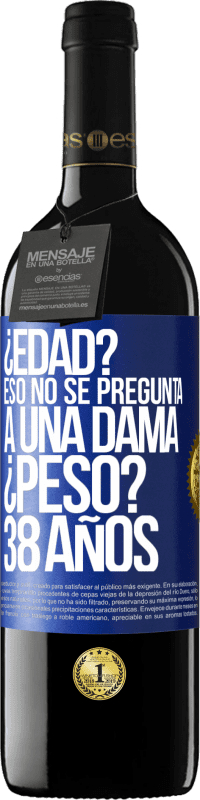 39,95 € | Vino Tinto Edición RED MBE Reserva ¿Edad? Eso no se pregunta a una dama. ¿Peso? 38 años Etiqueta Azul. Etiqueta personalizable Reserva 12 Meses Cosecha 2016 Tempranillo
