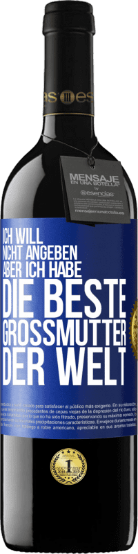 39,95 € Kostenloser Versand | Rotwein RED Ausgabe MBE Reserve Ich will nicht angeben, aber ich habe die beste Großmutter der Welt Blaue Markierung. Anpassbares Etikett Reserve 12 Monate Ernte 2016 Tempranillo