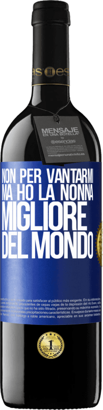 39,95 € | Vino rosso Edizione RED MBE Riserva Non per vantarmi, ma ho la nonna migliore del mondo Etichetta Blu. Etichetta personalizzabile Riserva 12 Mesi Raccogliere 2015 Tempranillo