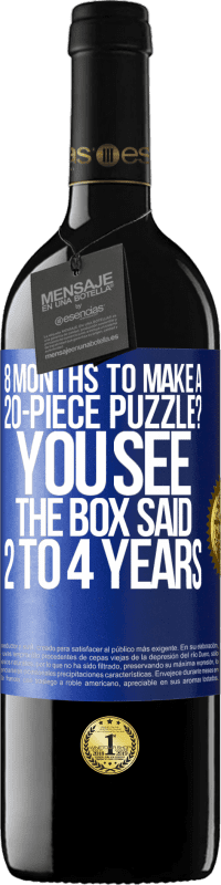 39,95 € | Red Wine RED Edition MBE Reserve 8 months to make a 20-piece puzzle? You see, the box said 2 to 4 years Blue Label. Customizable label Reserve 12 Months Harvest 2014 Tempranillo