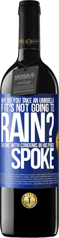 Free Shipping | Red Wine RED Edition MBE Reserve Why do you take an umbrella if it's not going to rain? The one with condoms in his purse spoke Blue Label. Customizable label Reserve 12 Months Harvest 2014 Tempranillo