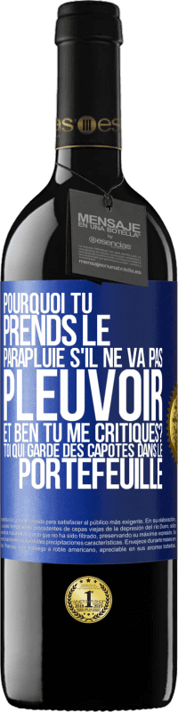 Envoi gratuit | Vin rouge Édition RED MBE Réserve Pourquoi tu prends le parapluie s'il ne va pas pleuvoir. Et ben, tu me critiques? Toi qui garde des capotes dans le portefeuille Étiquette Bleue. Étiquette personnalisable Réserve 12 Mois Récolte 2014 Tempranillo