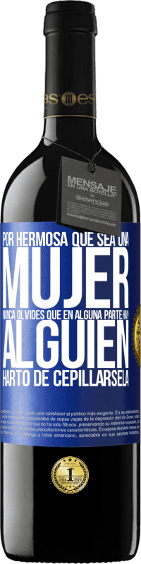 Envío gratis | Vino Tinto Edición RED MBE Reserva Por hermosa que sea una mujer nunca olvides que en alguna parte hay alguien harto de cepillársela Etiqueta Azul. Etiqueta personalizable Reserva 12 Meses Cosecha 2014 Tempranillo