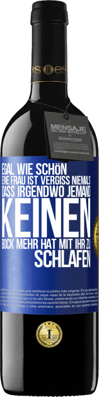 Kostenloser Versand | Rotwein RED Ausgabe MBE Reserve Egal wie schön eine Frau ist, vergiss niemals, dass irgendwo jemand keinen Bock mehr hat, mit ihr zu schlafen Blaue Markierung. Anpassbares Etikett Reserve 12 Monate Ernte 2014 Tempranillo