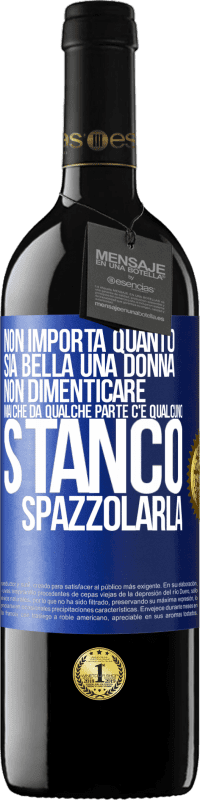 Spedizione Gratuita | Vino rosso Edizione RED MBE Riserva Non importa quanto sia bella una donna, non dimenticare mai che da qualche parte c'è qualcuno stanco di spazzolarla Etichetta Blu. Etichetta personalizzabile Riserva 12 Mesi Raccogliere 2014 Tempranillo