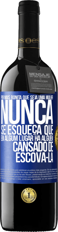 «Por mais bonita que seja uma mulher, nunca se esqueça que em algum lugar há alguém cansado de escová-la» Edição RED MBE Reserva
