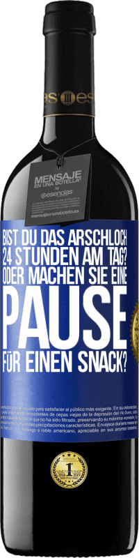 Kostenloser Versand | Rotwein RED Ausgabe MBE Reserve Bist du das Arschloch 24 Stunden am Tag? Oder machen Sie eine Pause für einen Snack? Blaue Markierung. Anpassbares Etikett Reserve 12 Monate Ernte 2014 Tempranillo